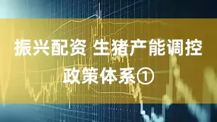 振兴配资 生猪产能调控政策体系①