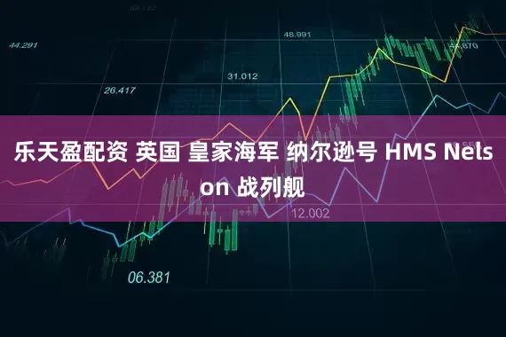 乐天盈配资 英国 皇家海军 纳尔逊号 HMS Nelson 战列舰