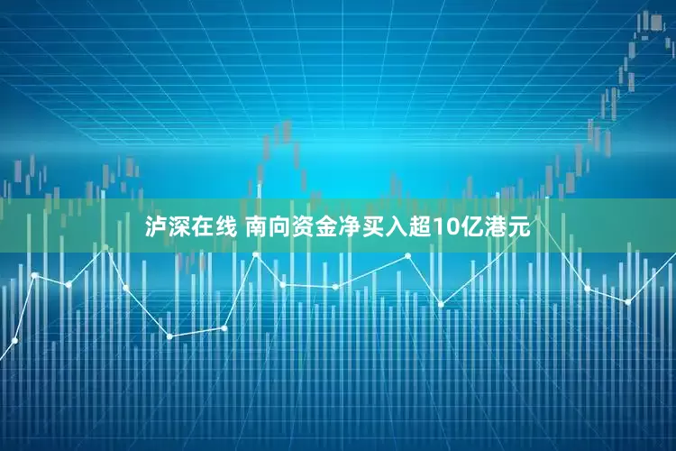 泸深在线 南向资金净买入超10亿港元