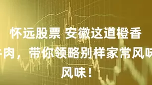 怀远股票 安徽这道橙香牛肉，带你领略别样家常风味！
